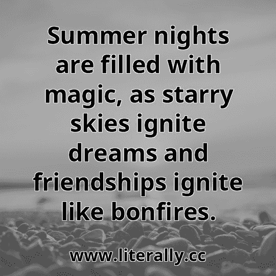 Summer nights are filled with magic, as starry skies ignite dreams and friendships ignite like bonfires.
