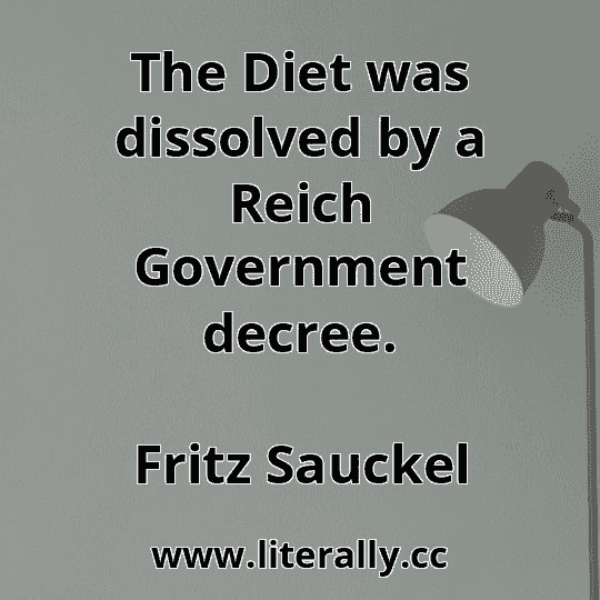 The Diet was dissolved by a Reich Government decree.
Fritz Sauckel
