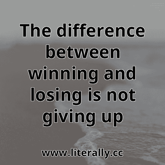 The difference between winning and losing is not giving up
