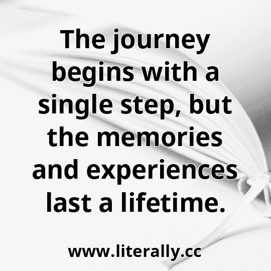 The journey begins with a single step, but the memories and experiences last a lifetime.
