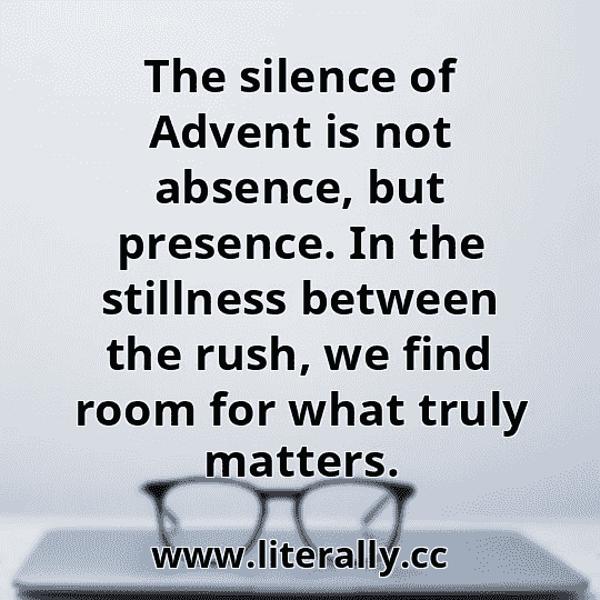 The silence of Advent is not absence, but presence. In the stillness between the rush, we find room for what truly matters.
