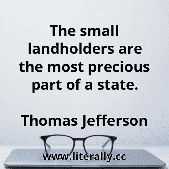 The small landholders are the most precious part of a state.
Thomas Jefferson
