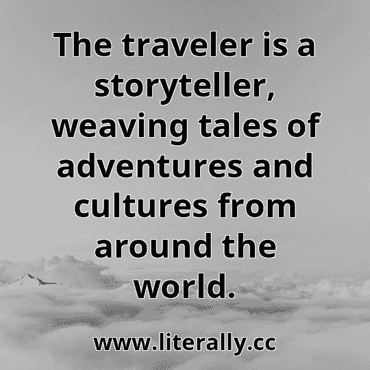 The traveler is a storyteller, weaving tales of adventures and cultures from around the world.
