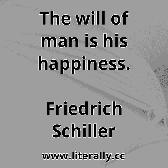 The will of man is his happiness.
Friedrich Schiller
