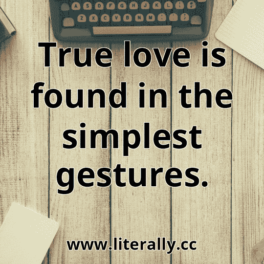 True love is found in the simplest gestures.
