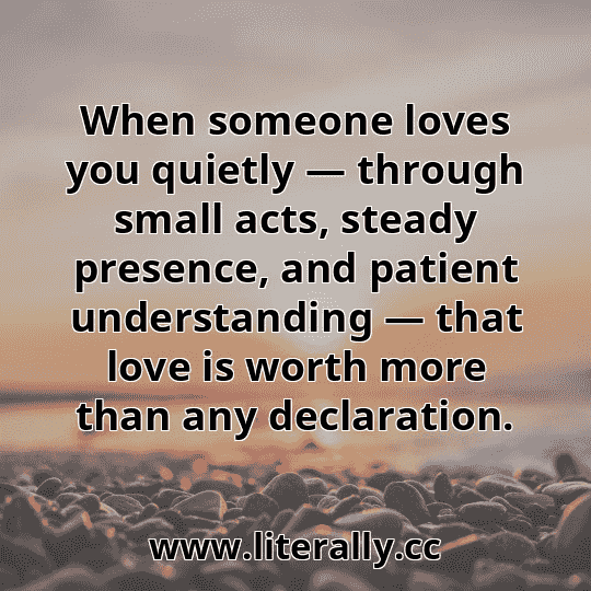When someone loves you quietly — through small acts, steady presence, and patient understanding — that love is worth more than any declaration.
