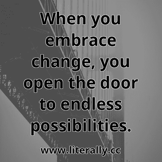 When you embrace change, you open the door to endless possibilities.
