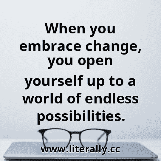 When you embrace change, you open yourself up to a world of endless possibilities.
