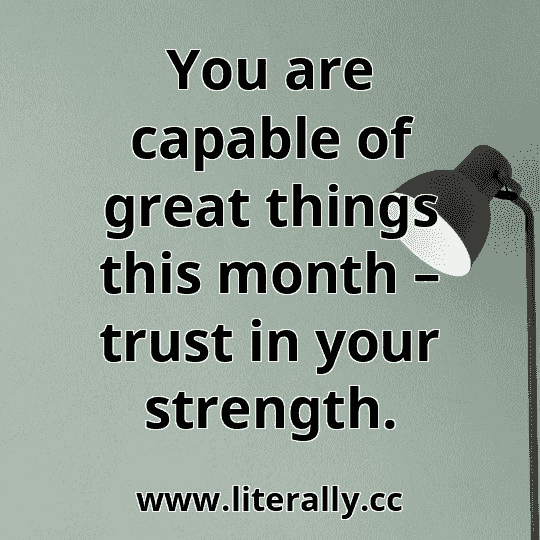 You are capable of great things this month – trust in your strength.
