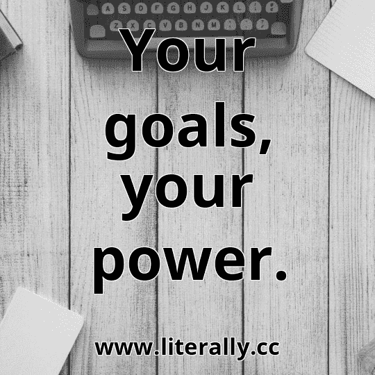 Your goals, your power.
